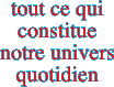 tout ce qui constitue notre